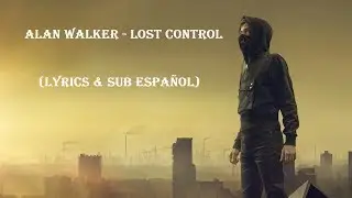 Alan Walker - Lost Control ft. Sorana (Lyrics & Sub Español)