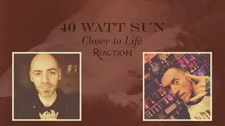 40 Watt Sun - Closer to Life (REACTION)