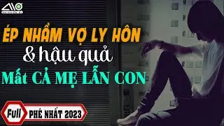 FULL - NGƯỢC Ép Nhầm Vợ Ly Hôn & Hậu Qủa Mất CẢ MẸ LẪN CON Truyện Hay Nhất 2023 Người Cùng Giương