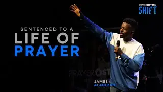 Sentenced To A Life Of Prayer | James Aladiran | SHIFT Conference | Nov 2022