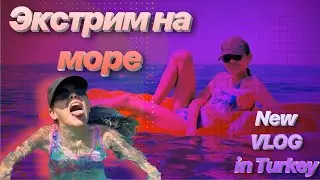 VLOG А я на МОРЕ или Мы в Турции/Наш экстремальный отдых