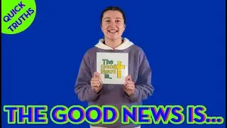 The Good News is... - Quick Truth