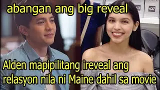Alden Richards mapipilitang ireveal ang relasyon nila ni Maine Mendoza dahil sa movie