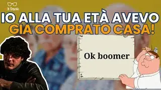 OK BOOMER: Io alla tua età avevo già comprato CASA!