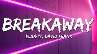 PLS&TY - Breakaway (ft. David Frank) [Lyrics]