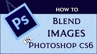 How To Blend Images in Photoshop CS6