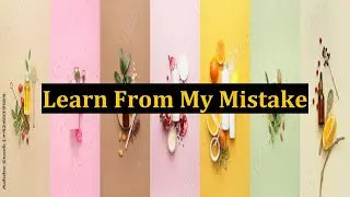 Learn From My Mistake