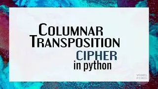 Columnar Transposition Cipher Encryptiong and Decryption in Python