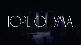ГОРЕ ОТ УМА (Курс 2017-2021, реж. Сергей Надточиев)