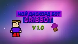 МОЙ ДИСКОРД БОТ GRIBBOT v 1.0!