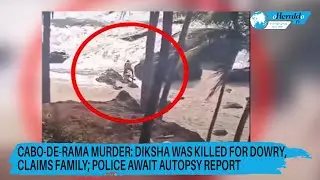 Cabo-de-Rama murder: Diksha was killed for dowry, claims family; police await autopsy report