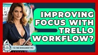 Improving Focus With Trello Workflow? - The Time Management Pro