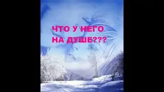 ЧТО У НЕГО НА ДУШЕ? ЛЮБОВЬ?