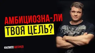 Амбициозна-ли твоя цель? Филипп Богачев