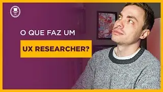 O que é UX Research? O que faz o UX Researcher?