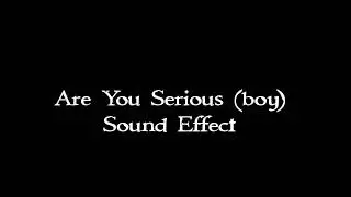 Are you serious (boy) sound effect