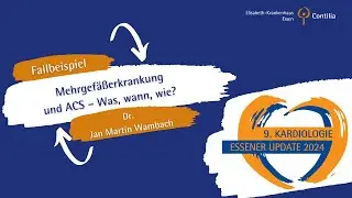 9. Essener Kardiologie Update | Mehrgefäßerkrankung und ACS - Was, wann, wie? | Wambach