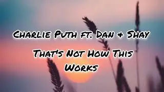Charlie Puth - That's Not How This Works (Lyrics) Ft. Dan & Shay
