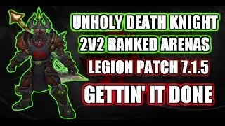 UNHOLY DEATH KNIGHT PVP 2V2 ARENA | WOW LEGION PATCH 7.1 | GETTIN' IT DONE! √