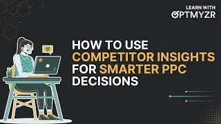 Learn With Optmyzr: How to Use Competitor Insights to Make Smarter PPC Decisions