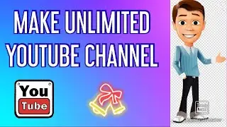 How to make unlimited YouTube channel