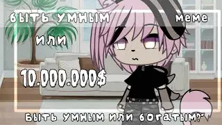 —Быть умным или богатым?💎{Меме}не ориг~ЕгорЧик:)💞