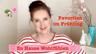 Wohlfühl Favoriten im Frühling zu Hause 🏡 mit Nadine 🌸