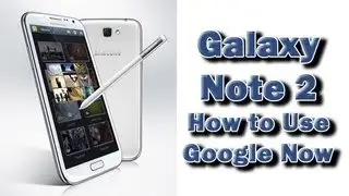 How to Use Google Now on the Galaxy Note 2