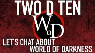 Let's Chat About World of Darkness | Game Commentary | Two D Ten