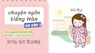 Chuyện ngắn tiếng Hàn sơ cấp 1| 여기는 우리 학교예요 🏫  | Luyện nghe nói tiếng Hàn