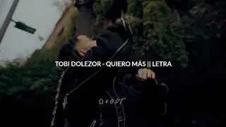 TOBI DOLEZOR - QUIERO MÁS || LETRA