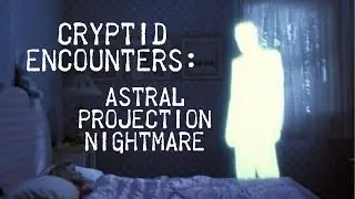Cryptid Encounters: Astral Projection Nightmare