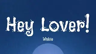 Wabie - Hey Lover! (Lyrics)