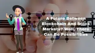 A Future Between Blockchain And Stock Markets?  Well, There Can Be Possibilities