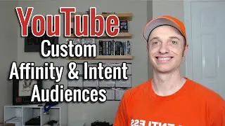 How to Create YouTube Ads Custom Affinity and Custom Intent Audiences