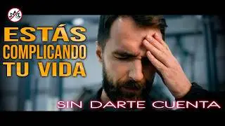Deja de hacerte la vida más difícil | Te estás complicando sin darte cuenta | Haz tu vida más fácil