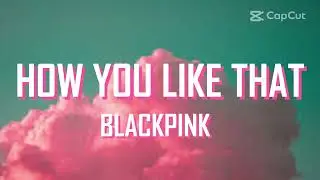 HOW YOU LIKE THAT! - BLACKPINK