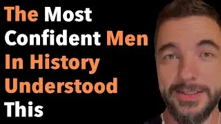 The Most Confident Men In History Understood This