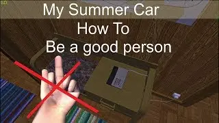 My Summer Car | How To Be A Good Person
