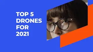 What are the Top 5 Drones for 2021?