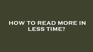 How to read more in less time?