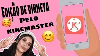 Como editar vinheta pelo celular, usando o kinemaster!!!