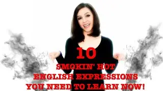 10 SMOKIN' HOT English Expressions You Need to Learn Now!