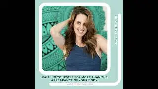 Valuing yourself for more than the appearance of your body for a Better Relationship with Debbie ...