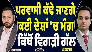Prime Focus (2715) || ਪਰਵਾਸੀ ਕੱਢੇ ਜਾਣਗੇ ਕਈ ਦੇਸ਼ਾਂ 'ਚ ਮੰਗ , ਕਿੱਥੋਂ ਵਿਗੜੀ ਗੱਲ