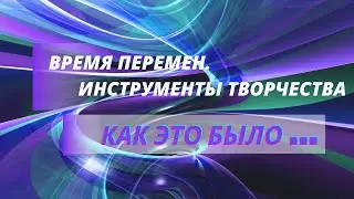 Время перемен. Инструменты творчества.