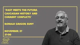 ''PAST MEETS THE FUTURE. CAUCASIAN HISTORY AND CURRENT CONFLICTS'' - Ronald Grigor Suny