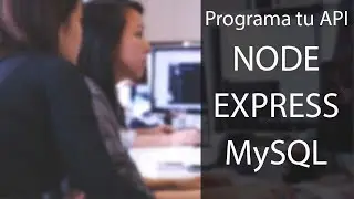 NODE, EXPRESS, Mysql, Programa tu API. (Parte 1)