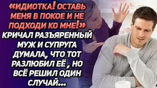 «Идиотка! Оставь меня в покое! Не подходи ко мне!»-кричал разъяренный муж. И супруга думала, что...