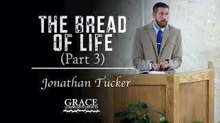 Jonathan Tucker | The Bread of Life  (Part 3)